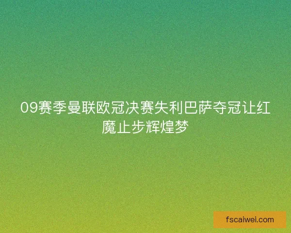 09赛季曼联欧冠决赛失利巴萨夺冠让红魔止步辉煌梦